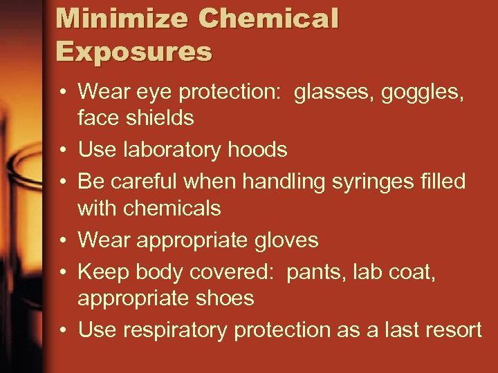 Minimize Chemical Exposures • Wear eye protection: glasses, goggles, face shields • Use laboratory