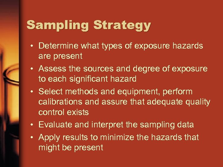 Sampling Strategy • Determine what types of exposure hazards are present • Assess the