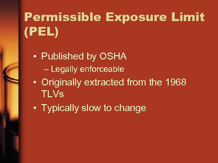 Permissible Exposure Limit (PEL) • Published by OSHA – Legally enforceable • Originally extracted