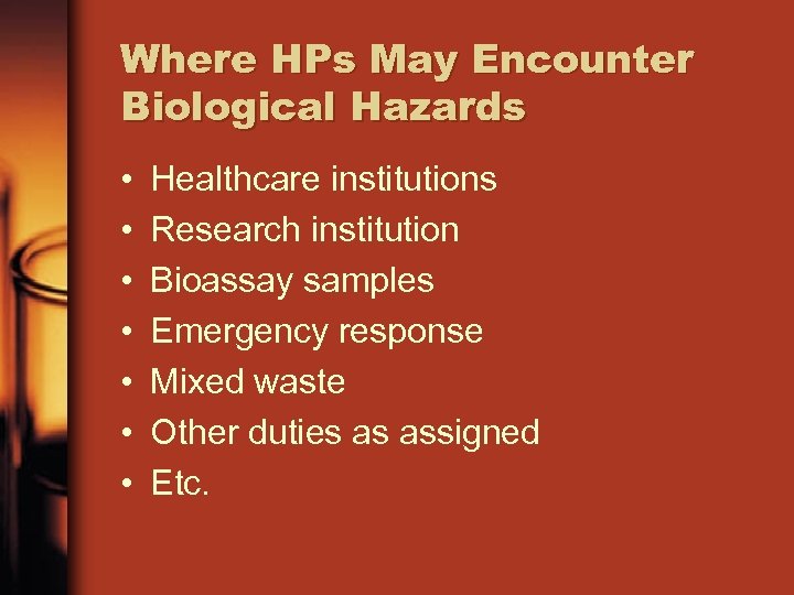 Where HPs May Encounter Biological Hazards • • Healthcare institutions Research institution Bioassay samples