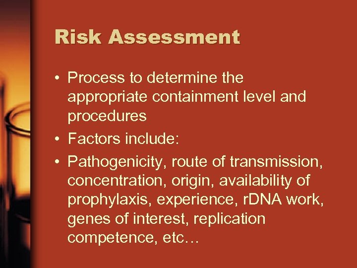 Risk Assessment • Process to determine the appropriate containment level and procedures • Factors