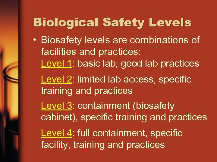 Biological Safety Levels • Biosafety levels are combinations of facilities and practices: Level 1: