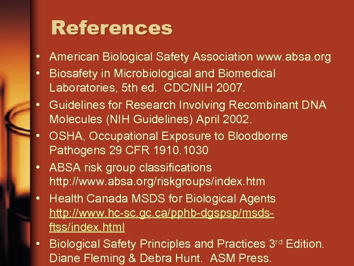 References • American Biological Safety Association www. absa. org • Biosafety in Microbiological and