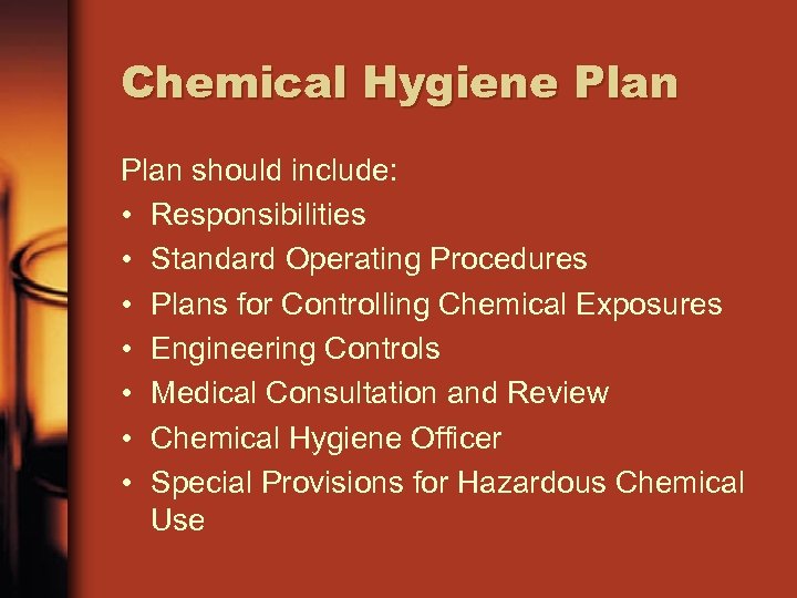 Chemical Hygiene Plan should include: • Responsibilities • Standard Operating Procedures • Plans for