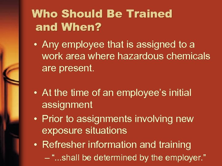 Who Should Be Trained and When? • Any employee that is assigned to a