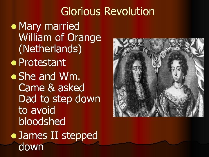 Glorious Revolution l Mary married William of Orange (Netherlands) l Protestant l She and