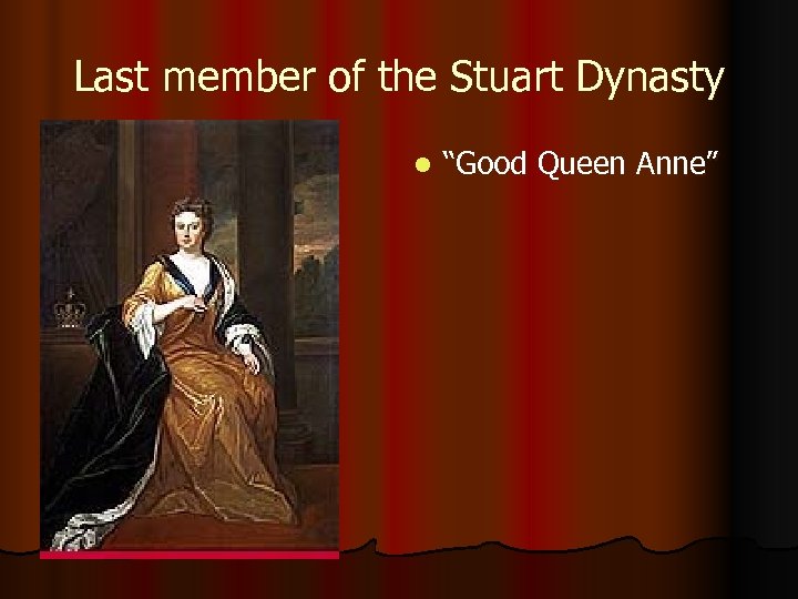 Last member of the Stuart Dynasty l “Good Queen Anne” 