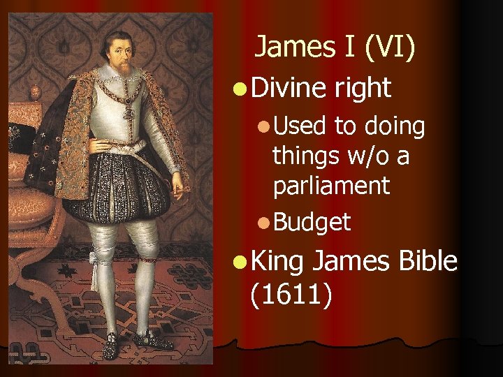 James I (VI) l Divine right l. Used to doing things w/o a parliament