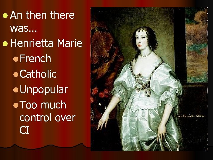 l An there was… l Henrietta Marie l. French l. Catholic l. Unpopular l.