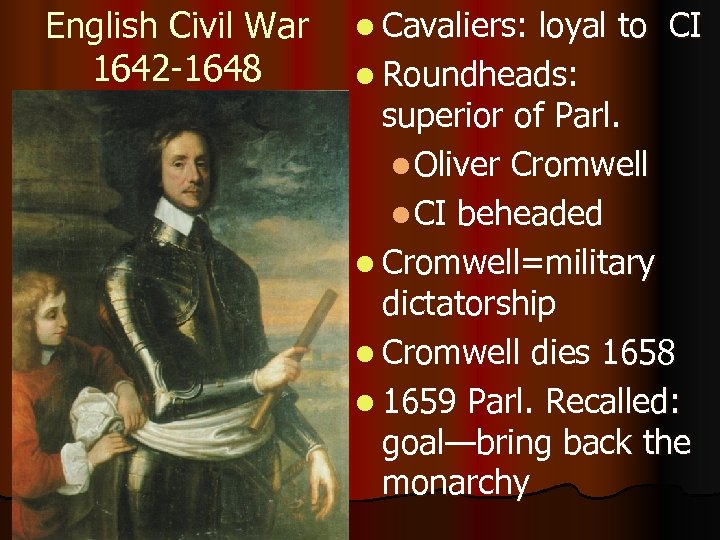 English Civil War 1642 -1648 l Cavaliers: loyal to CI l Roundheads: superior of