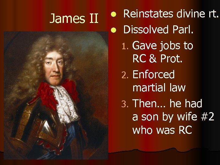 James II Reinstates divine rt. l Dissolved Parl. 1. Gave jobs to RC &
