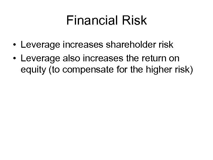 Financial Risk • Leverage increases shareholder risk • Leverage also increases the return on