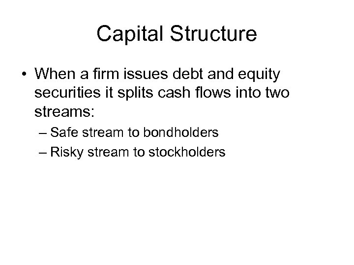 Capital Structure • When a firm issues debt and equity securities it splits cash