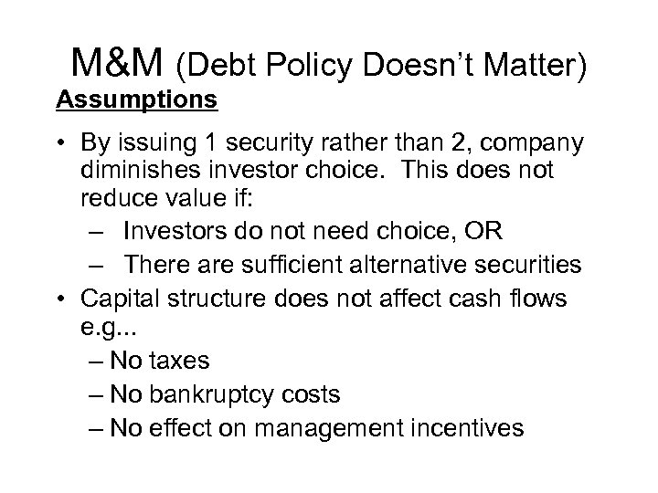 M&M (Debt Policy Doesn’t Matter) Assumptions • By issuing 1 security rather than 2,