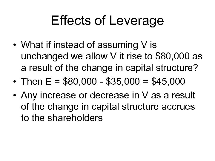 Effects of Leverage • What if instead of assuming V is unchanged we allow