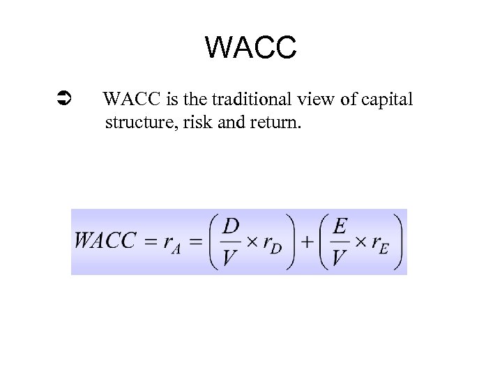 WACC Ü WACC is the traditional view of capital structure, risk and return. 