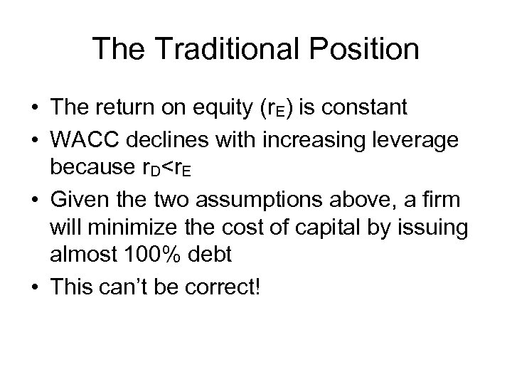 The Traditional Position • The return on equity (r. E) is constant • WACC