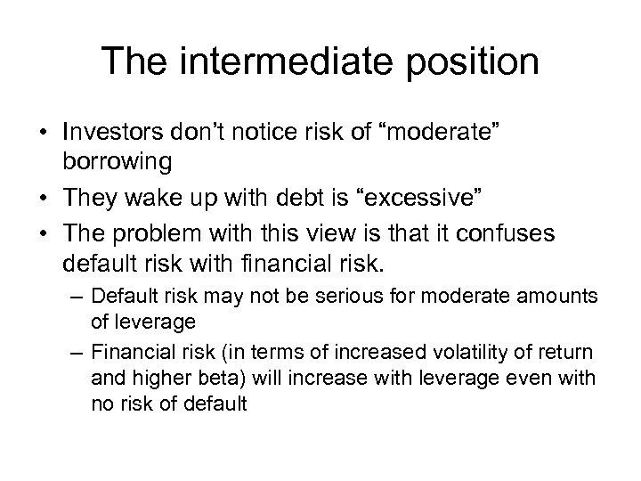 The intermediate position • Investors don’t notice risk of “moderate” borrowing • They wake