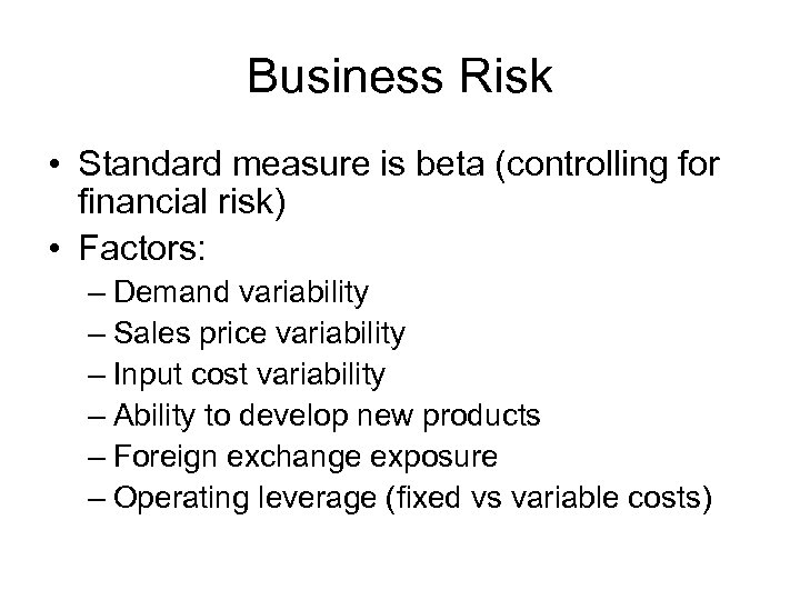 Business Risk • Standard measure is beta (controlling for financial risk) • Factors: –