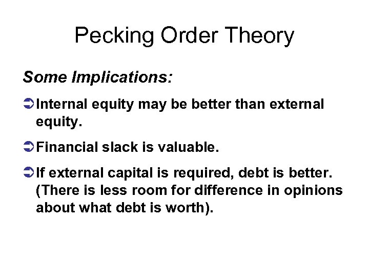 Pecking Order Theory Some Implications: Ü Internal equity may be better than external equity.