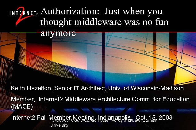 Authorization: Just when you thought middleware was no fun anymore Keith Hazelton, Senior IT