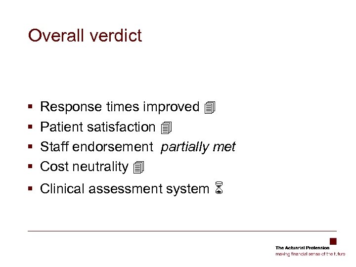 Overall verdict § § Response times improved Patient satisfaction Staff endorsement partially met Cost