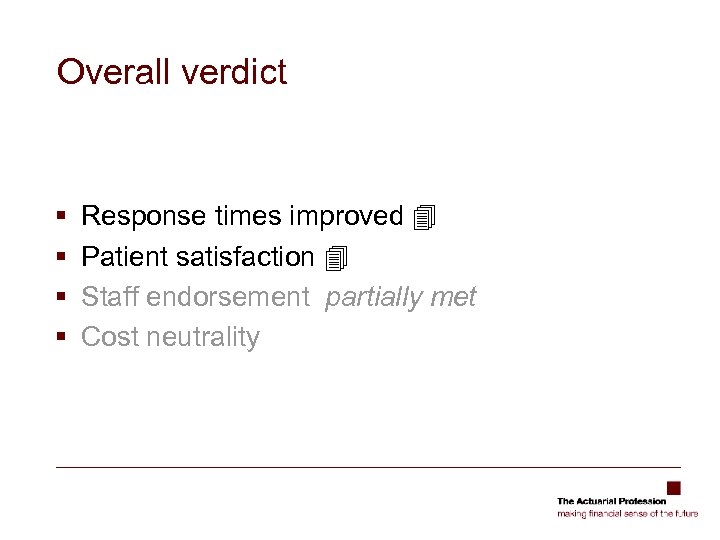 Overall verdict § § Response times improved Patient satisfaction Staff endorsement partially met Cost