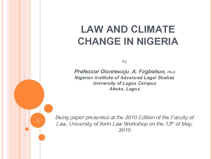 LAW AND CLIMATE CHANGE IN NIGERIA By Professor Olanrewaju. A. Fagbohun, Ph. D Nigerian