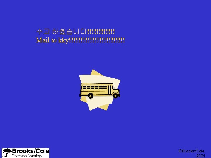 수고 하셨습니다!!!!!! Mail to kky!!!!!!!!!!!! ©Brooks/Cole, 2001 