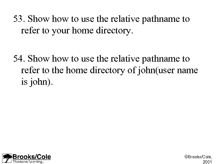 53. Show to use the relative pathname to refer to your home directory. 54.