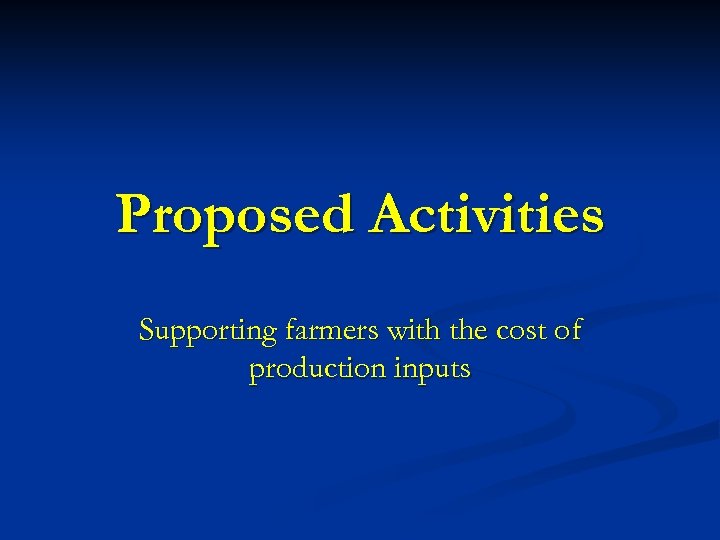 Proposed Activities Supporting farmers with the cost of production inputs 