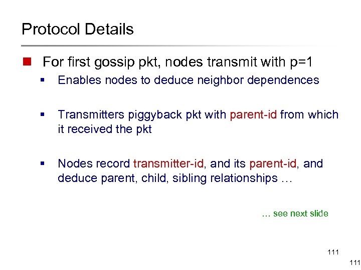 Protocol Details n For first gossip pkt, nodes transmit with p=1 § Enables nodes