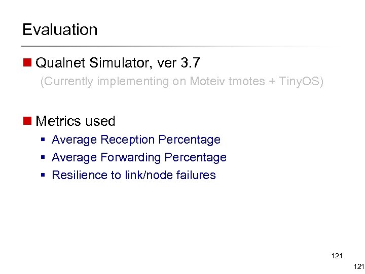 Evaluation n Qualnet Simulator, ver 3. 7 (Currently implementing on Moteiv tmotes + Tiny.