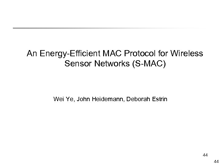 An Energy-Efficient MAC Protocol for Wireless Sensor Networks (S-MAC) Wei Ye, John Heidemann, Deborah