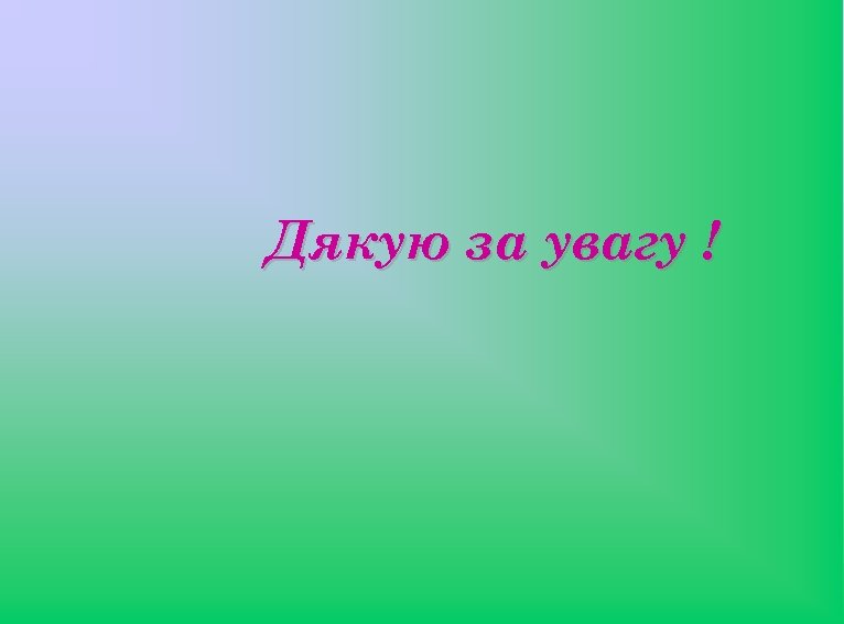 Дякую за увагу ! 