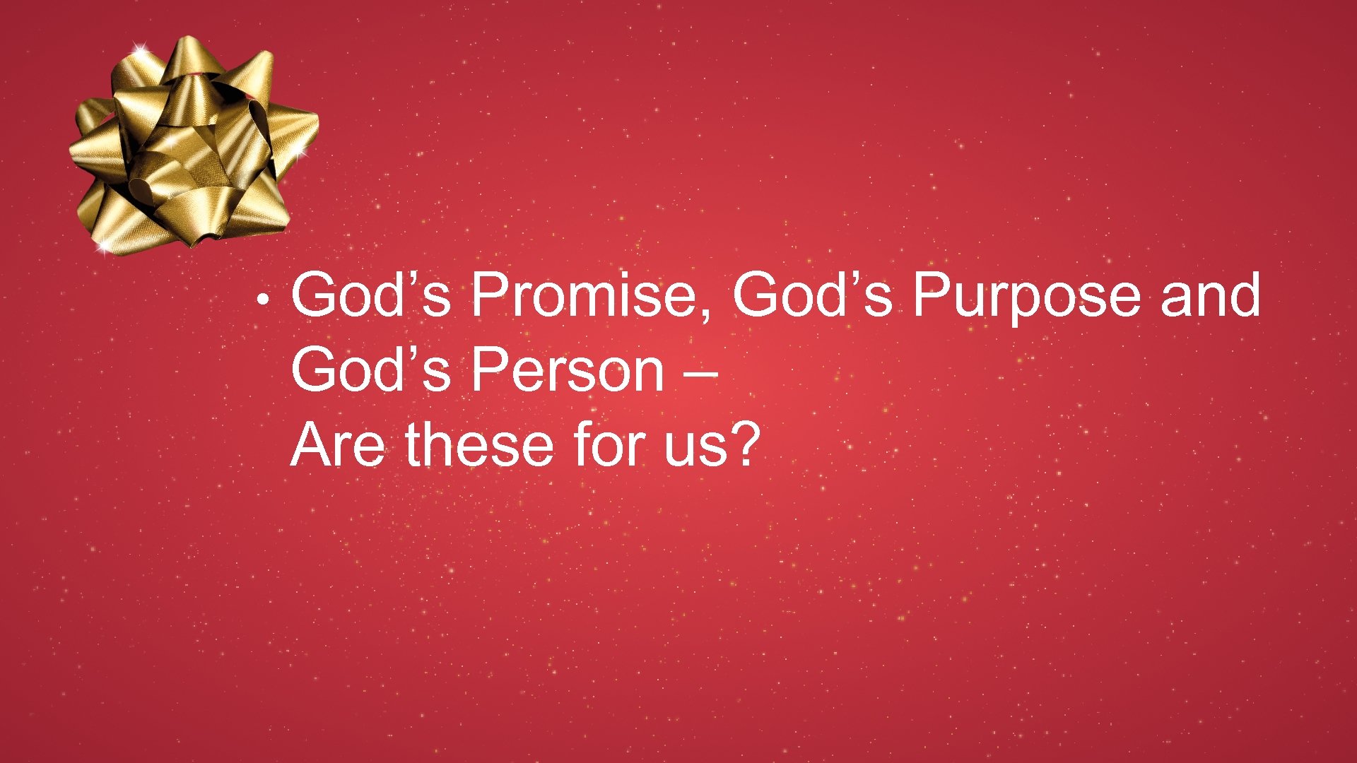  • God’s Promise, God’s Purpose and God’s Person – Are these for us?