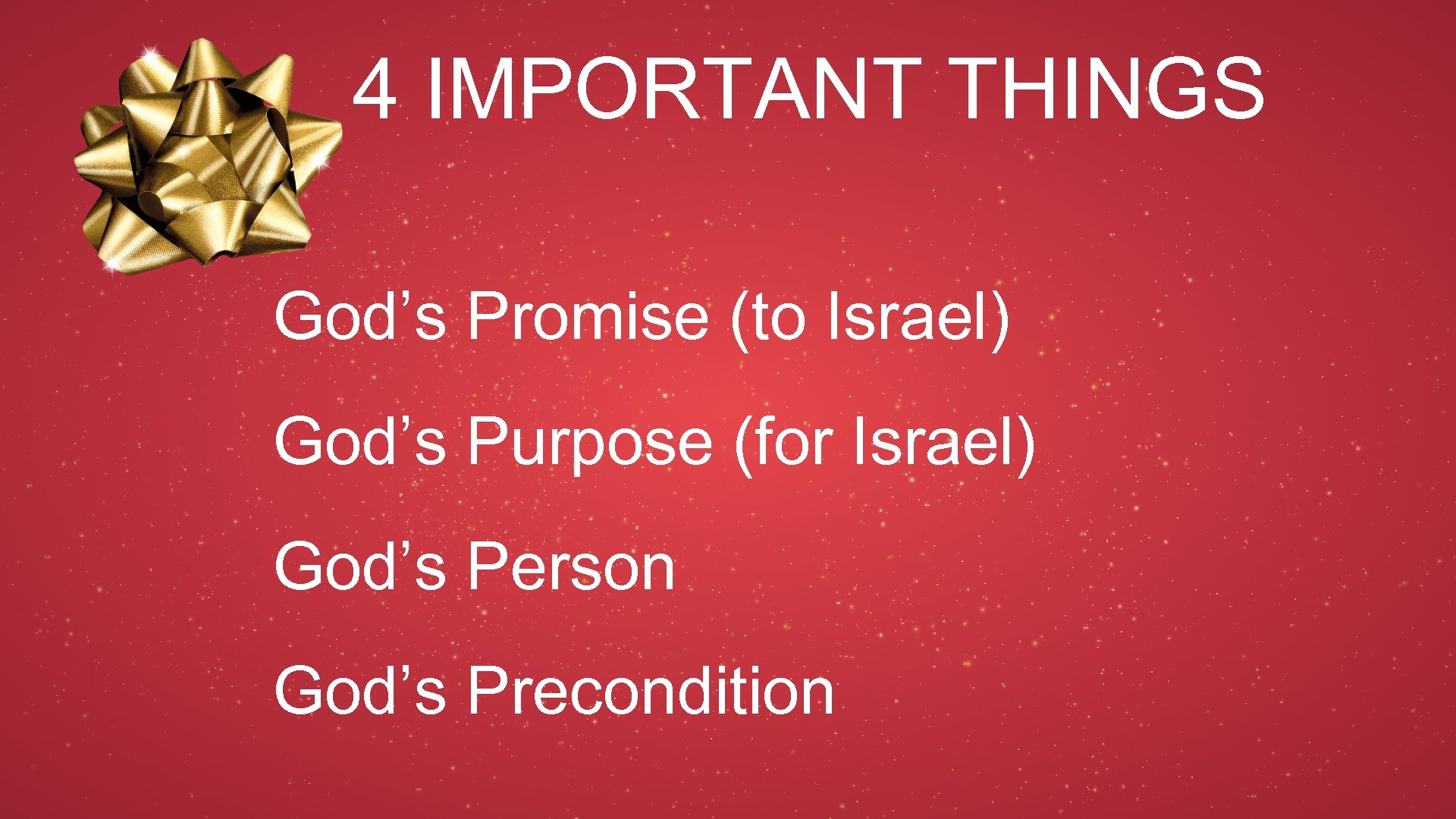 4 IMPORTANT THINGS God’s Promise (to Israel) God’s Purpose (for Israel) God’s Person God’s