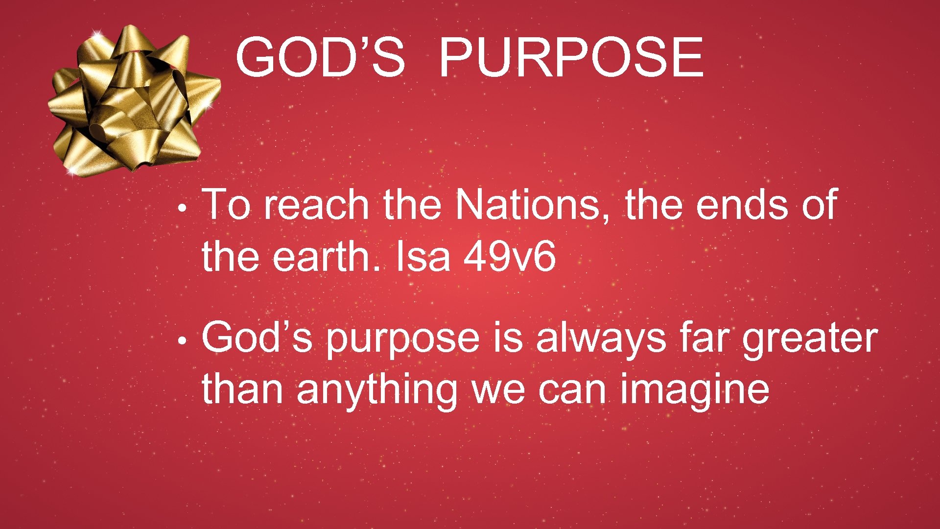 GOD’S PURPOSE • To reach the Nations, the ends of the earth. Isa 49