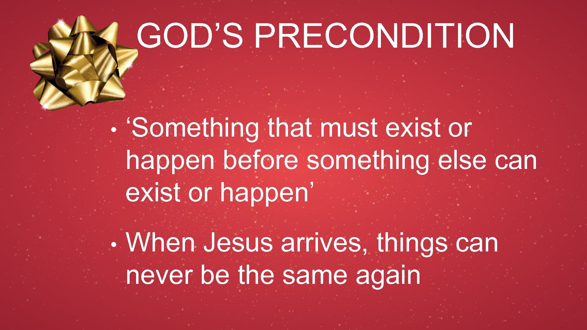 GOD’S PRECONDITION • ‘Something that must exist or happen before something else can exist