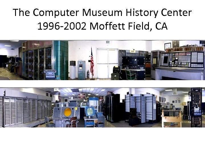 The Computer Museum History Center 1996 -2002 Moffett Field, CA 