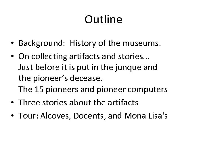 Outline • Background: History of the museums. • On collecting artifacts and stories… Just