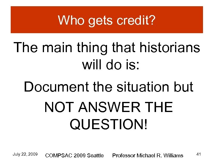 Who gets credit? The main thing that historians will do is: Document the situation