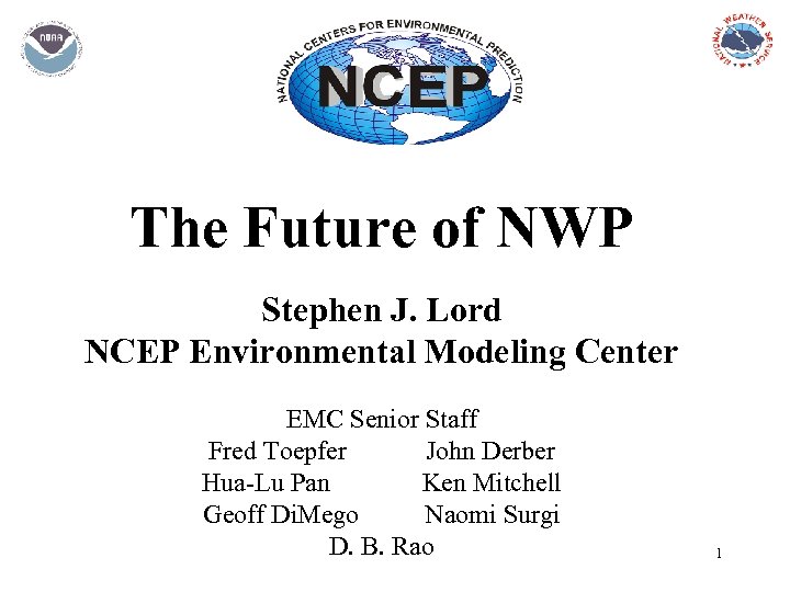 The Future of NWP Stephen J. Lord NCEP Environmental Modeling Center EMC Senior Staff