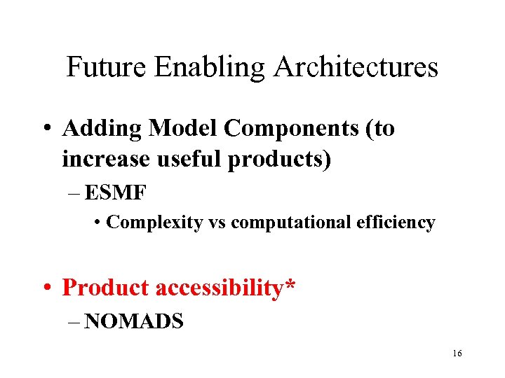 Future Enabling Architectures • Adding Model Components (to increase useful products) – ESMF •
