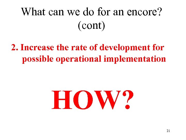 What can we do for an encore? (cont) 2. Increase the rate of development