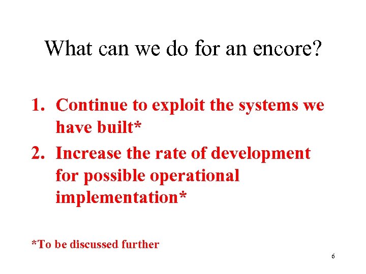 What can we do for an encore? 1. Continue to exploit the systems we