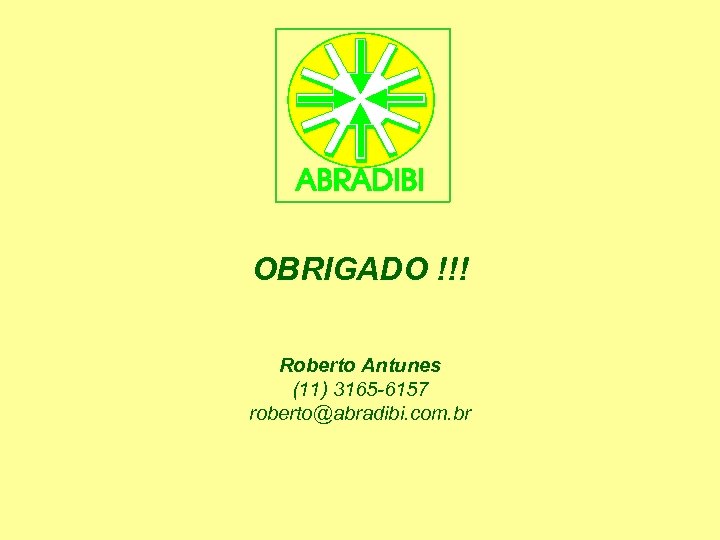 OBRIGADO !!! Roberto Antunes (11) 3165 -6157 roberto@abradibi. com. br 