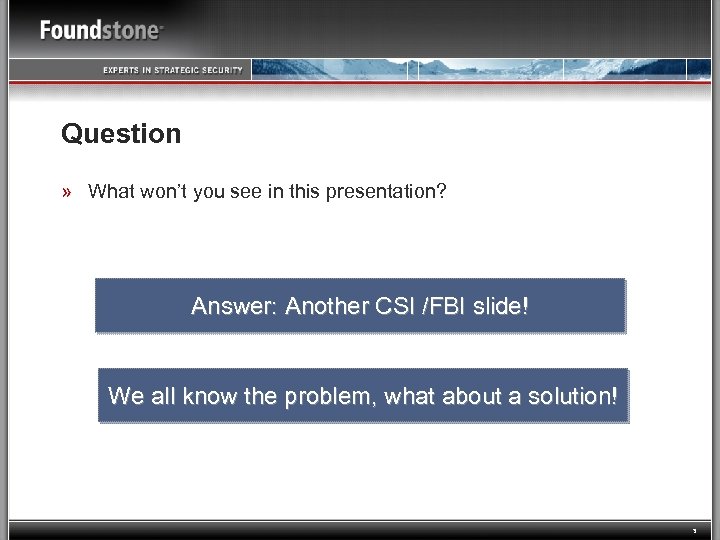 Question » What won’t you see in this presentation? Answer: Another CSI /FBI slide!
