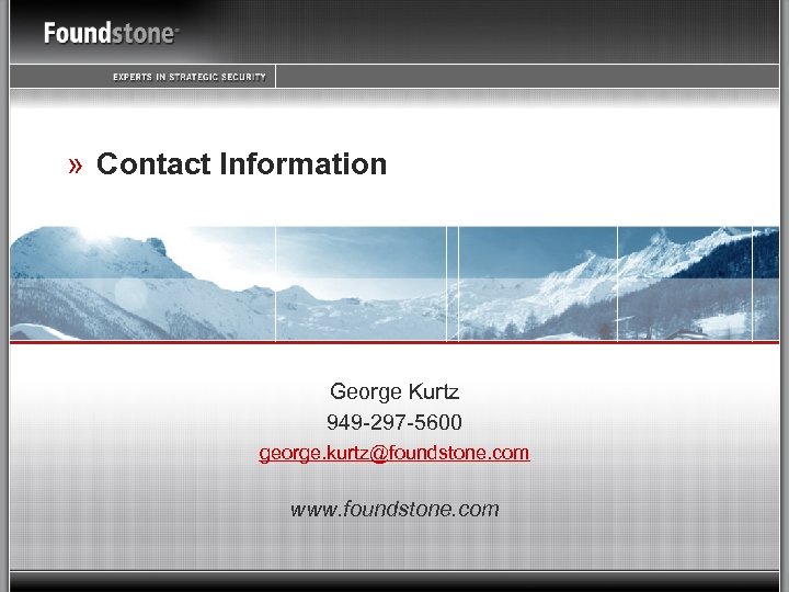 » Contact Information George Kurtz 949 -297 -5600 george. kurtz@foundstone. com www. foundstone. com