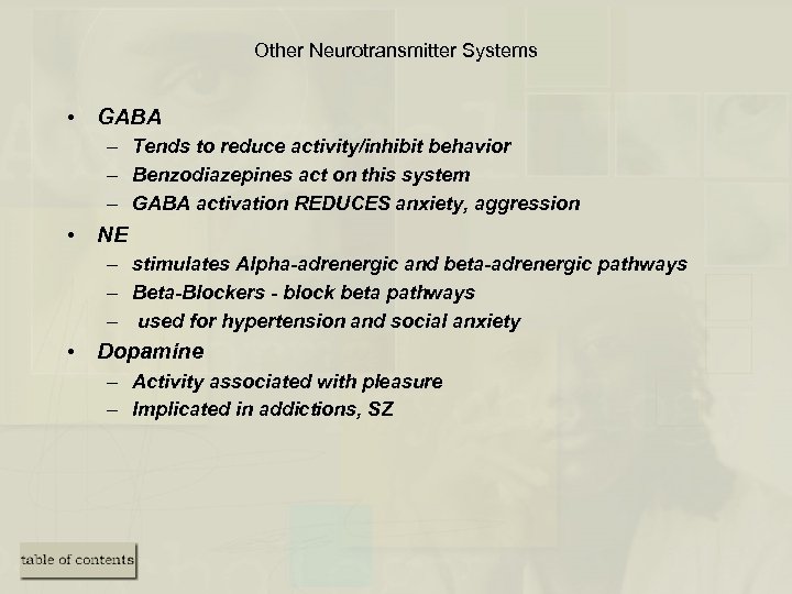 Other Neurotransmitter Systems • GABA – Tends to reduce activity/inhibit behavior – Benzodiazepines act